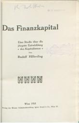 Hilferding, Rudolf Das Finanzkapital : eine Studie über d. jüngste Entwicklung d. Kapitalismus / Rudolf Hilferding. - Wien : Verl. der Wiener Volksbuchhandlung Ignaz Brand, 1910. - XI, 477 S. Aus: d. Marx-Studien ; Bd. 3